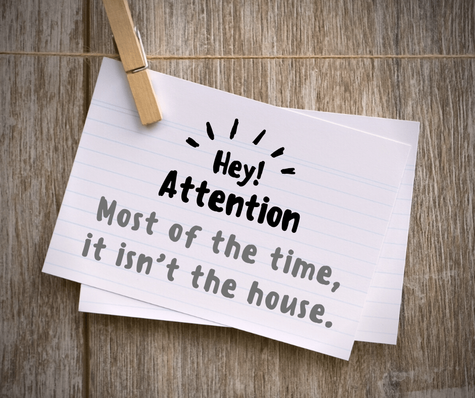 Most of the time, it isn’t the&nbsp;house.